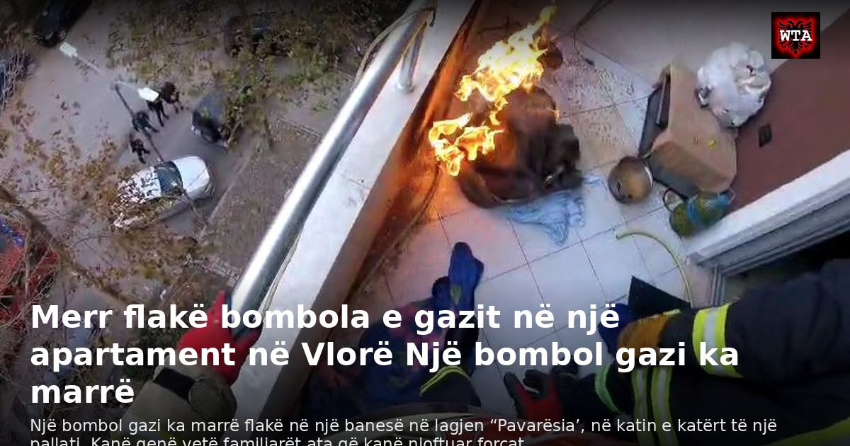 Merr flakë bombola e gazit në një apartament në Vlorë Një bombol gazi ka marrë