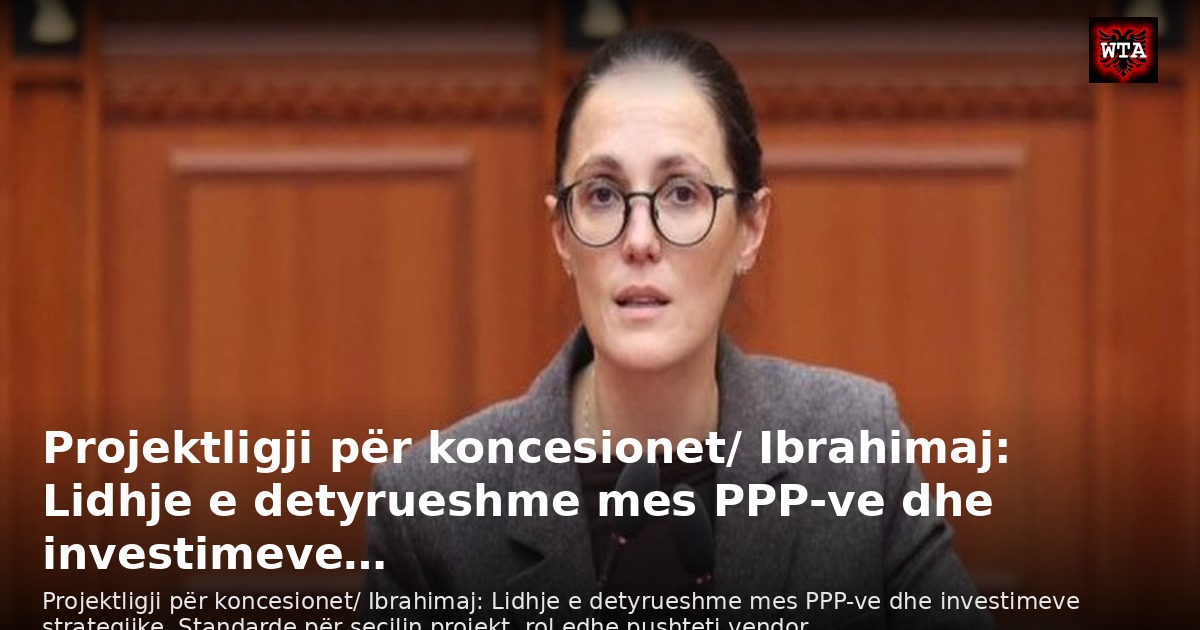 Projektligji për koncesionet/ Ibrahimaj: Lidhje e detyrueshme mes PPP-ve dhe investimeve…