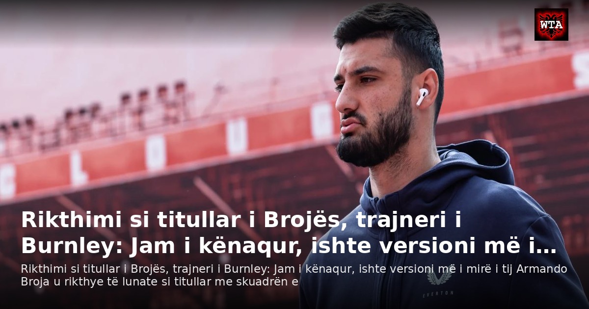 Rikthimi si titullar i Brojës, trajneri i Burnley: Jam i kënaqur, ishte versioni më i…