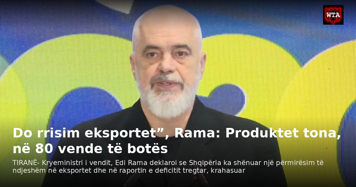 Do rrisim eksportet”, Rama: Produktet tona, në 80 vende të botës