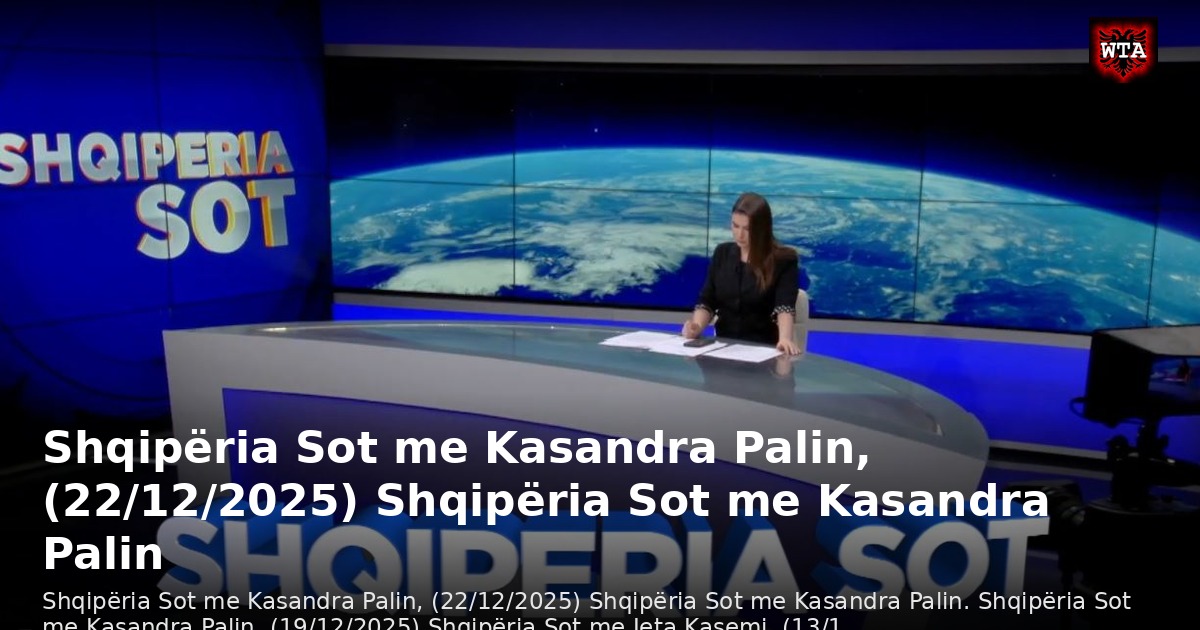 Shqipëria Sot me Kasandra Palin, (22/12/2025) Shqipëria Sot me Kasandra Palin