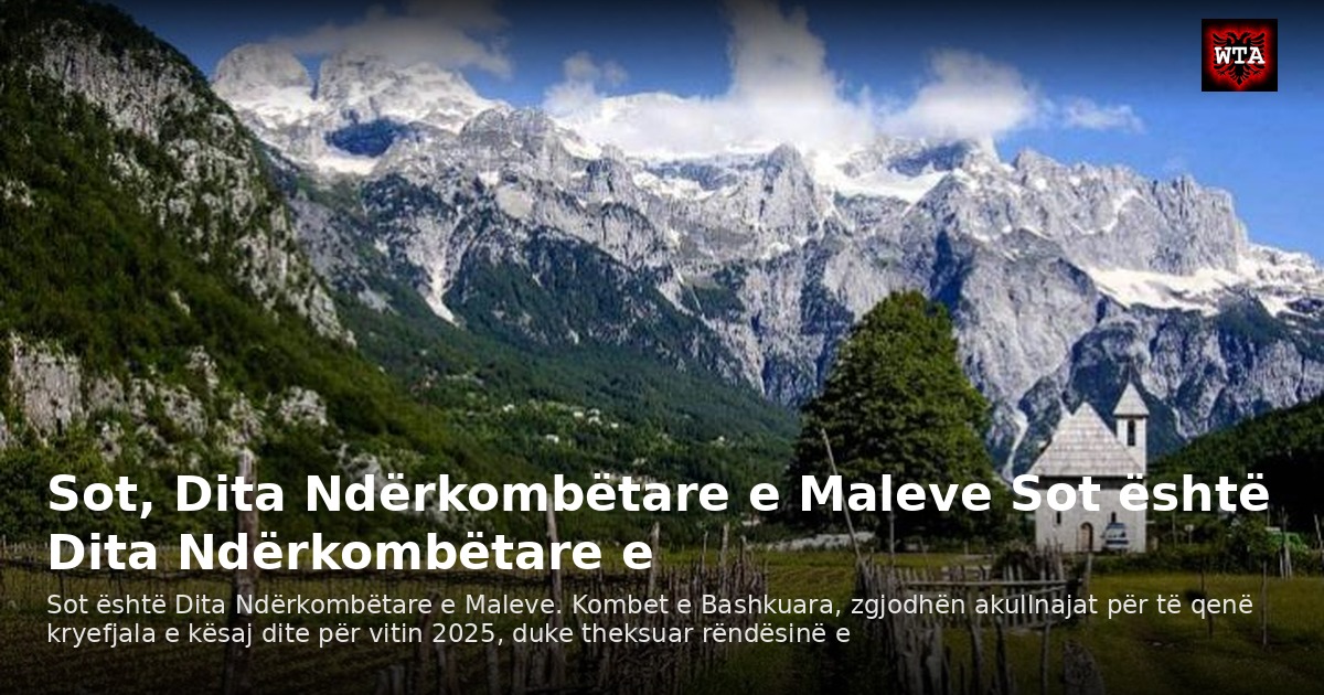 Sot, Dita Ndërkombëtare e Maleve Sot është Dita Ndërkombëtare e