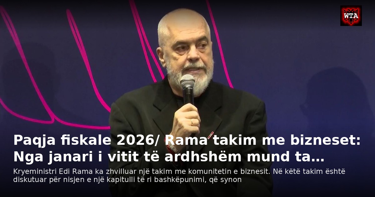 Paqja fiskale 2026/ Rama takim me bizneset: Nga janari i vitit të ardhshëm mund ta…