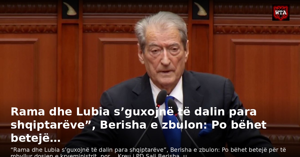 Rama dhe Lubia s’guxojnë të dalin para shqiptarëve”, Berisha e zbulon: Po bëhet betejë…
