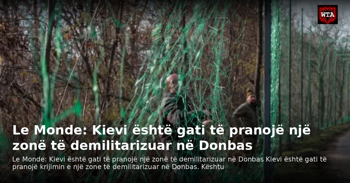 Le Monde: Kievi është gati të pranojë një zonë të demilitarizuar në Donbas