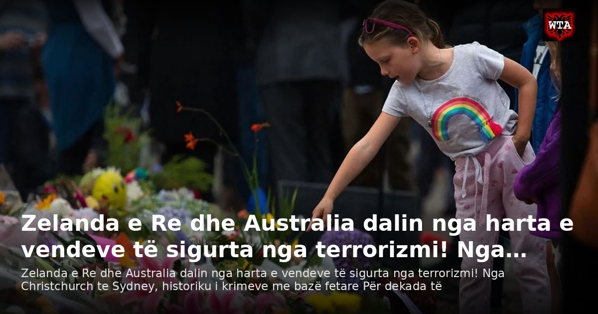 Zelanda e Re dhe Australia dalin nga harta e vendeve të sigurta nga terrorizmi! Nga…