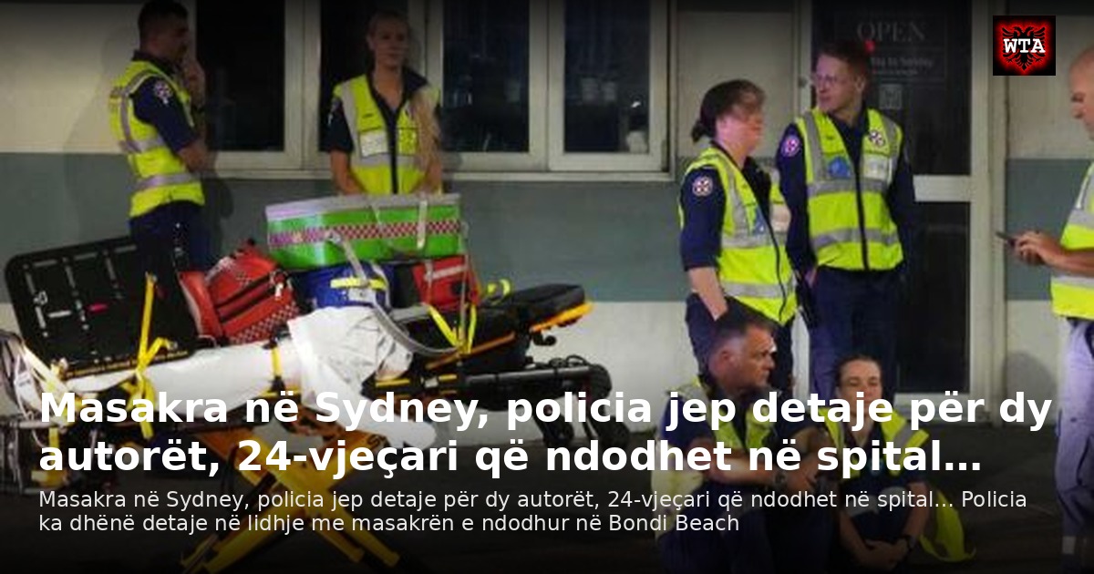 Masakra në Sydney, policia jep detaje për dy autorët, 24-vjeçari që ndodhet në spital…