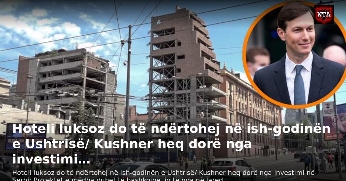 Hoteli luksoz do të ndërtohej në ish-godinën e Ushtrisë/ Kushner heq dorë nga investimi…