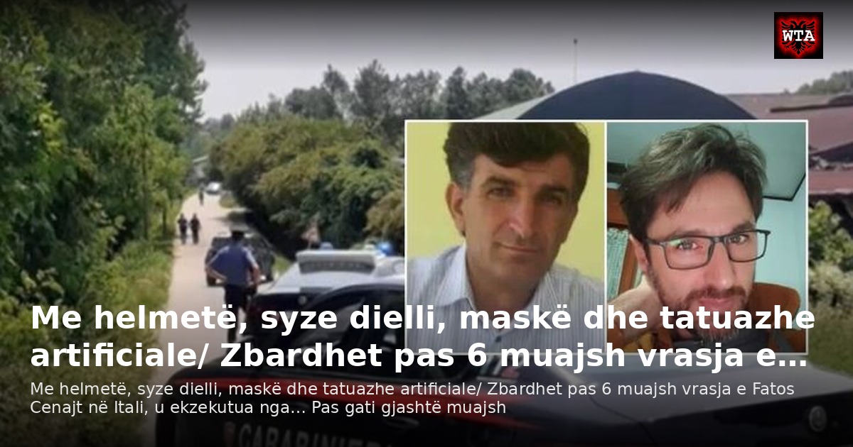 Me helmetë, syze dielli, maskë dhe tatuazhe artificiale/ Zbardhet pas 6 muajsh vrasja e…