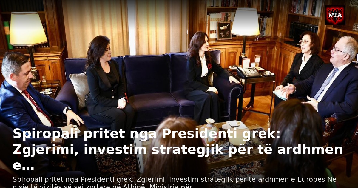 Spiropali pritet nga Presidenti grek: Zgjerimi, investim strategjik për të ardhmen e…