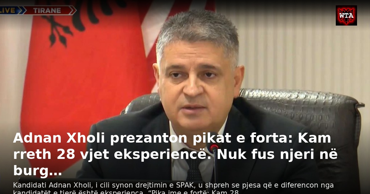 Adnan Xholi prezanton pikat e forta: Kam rreth 28 vjet eksperiencë. Nuk fus njeri në burg…