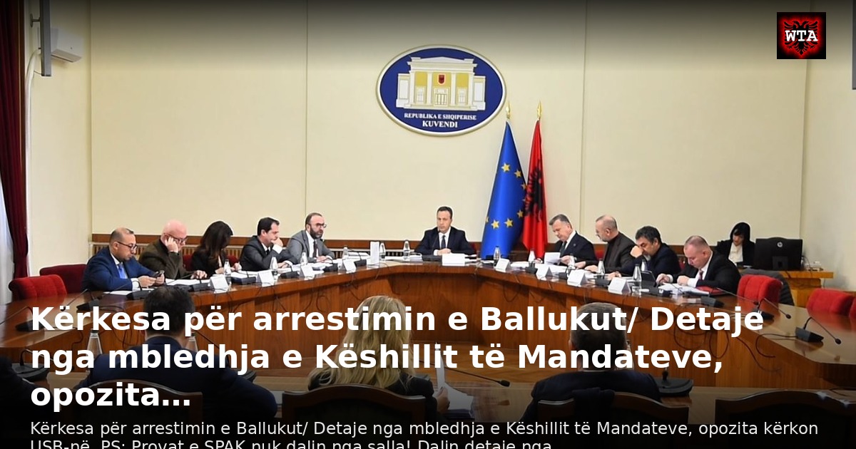 Kërkesa për arrestimin e Ballukut/ Detaje nga mbledhja e Këshillit të Mandateve, opozita…