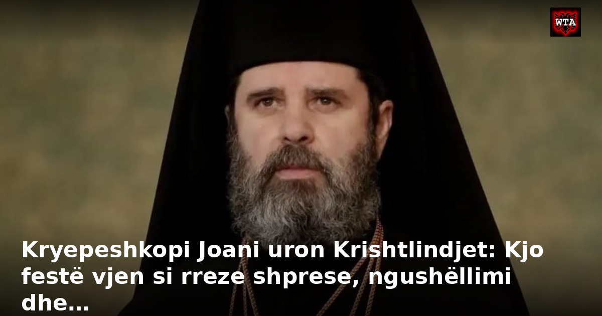 Kryepeshkopi Joani uron Krishtlindjet: Kjo festë vjen si rreze shprese, ngushëllimi dhe…