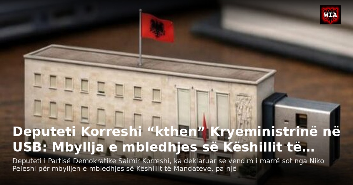 Deputeti Korreshi “kthen” Kryeministrinë në USB: Mbyllja e mbledhjes së Këshillit të…