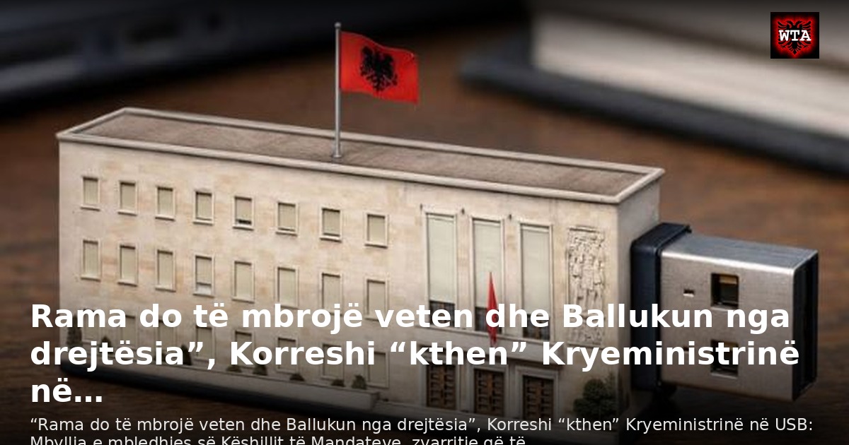 Rama do të mbrojë veten dhe Ballukun nga drejtësia”, Korreshi “kthen” Kryeministrinë në…
