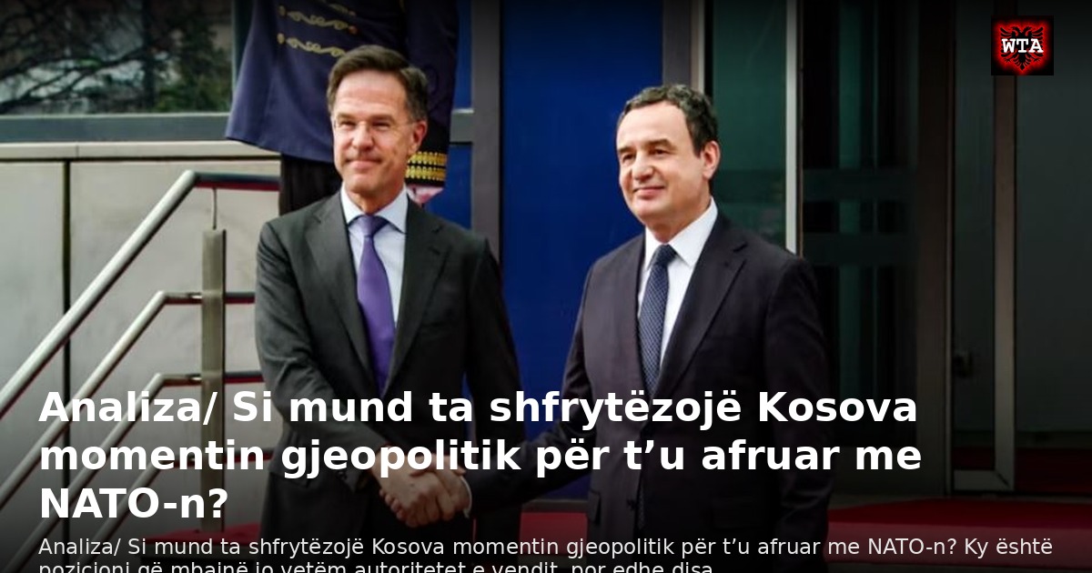 Analiza/ Si mund ta shfrytëzojë Kosova momentin gjeopolitik për t’u afruar me NATO-n?