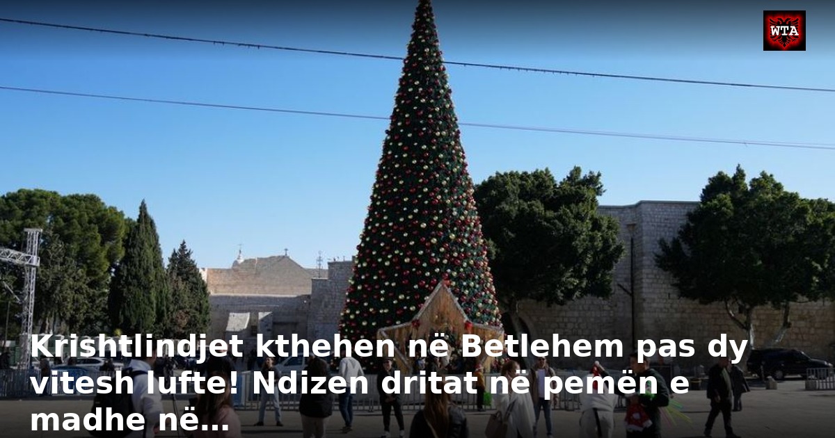 Krishtlindjet kthehen në Betlehem pas dy vitesh lufte! Ndizen dritat në pemën e madhe në…