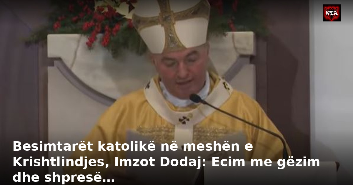 Besimtarët katolikë në meshën e Krishtlindjes, Imzot Dodaj: Ecim me gëzim dhe shpresë…