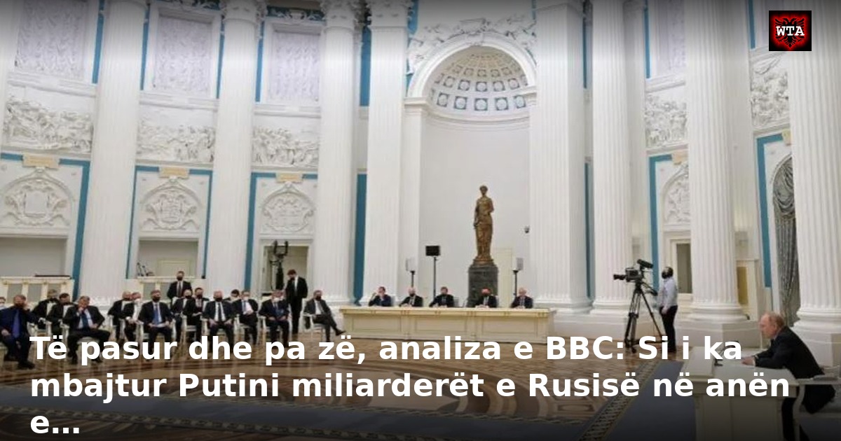 Të pasur dhe pa zë, analiza e BBC: Si i ka mbajtur Putini miliarderët e Rusisë në anën e…