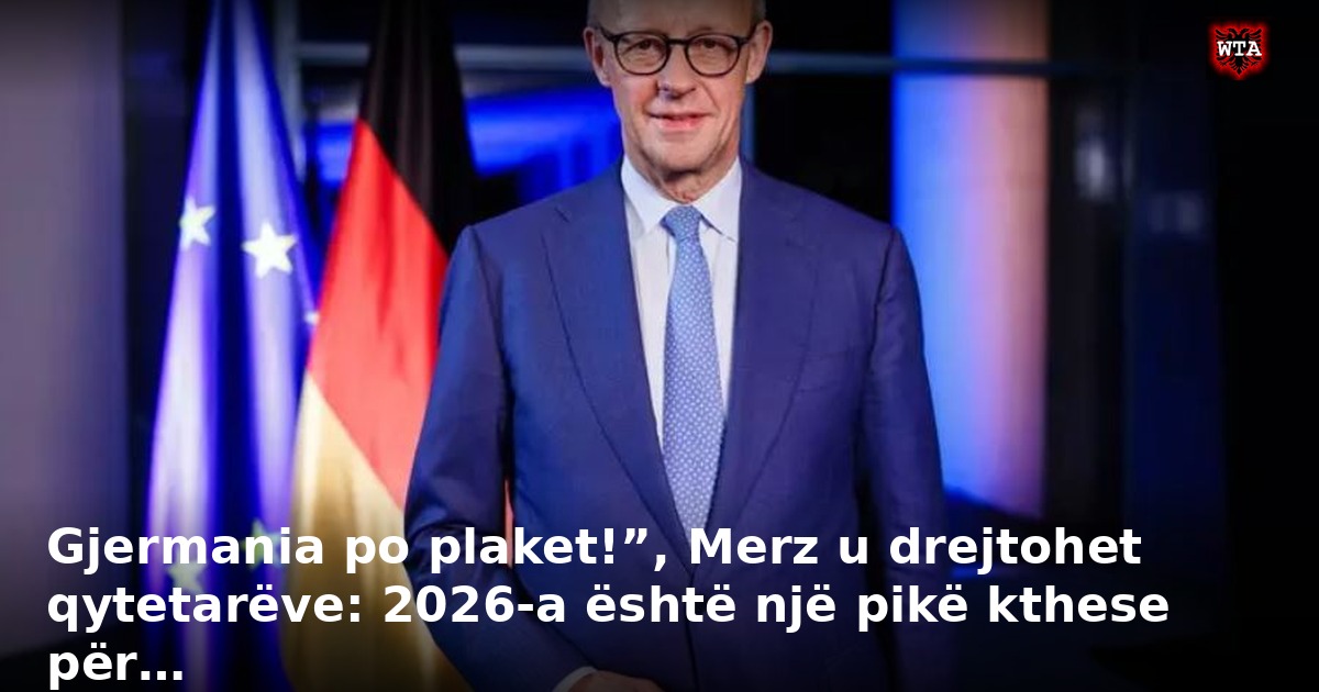 Gjermania po plaket!”, Merz u drejtohet qytetarëve: 2026-a është një pikë kthese për…