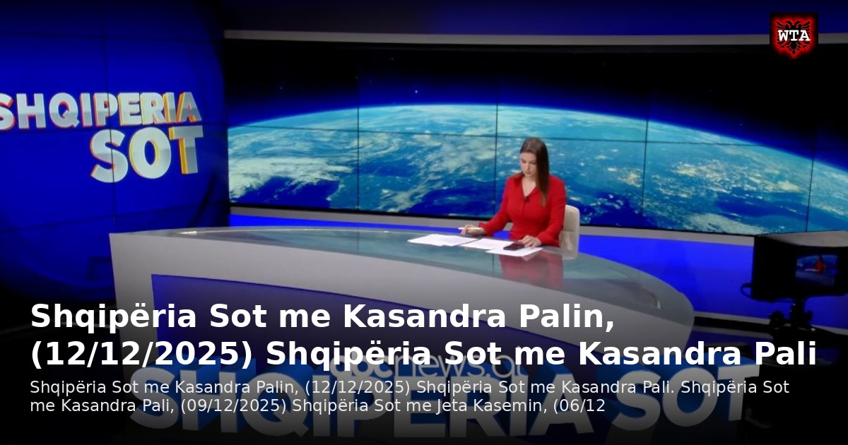Shqipëria Sot me Kasandra Palin, (12/12/2025) Shqipëria Sot me Kasandra Pali