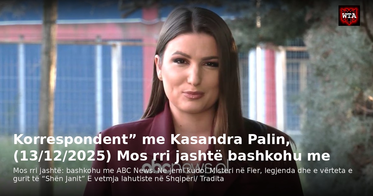 Korrespondent” me Kasandra Palin, (13/12/2025) Mos rri jashtë bashkohu me