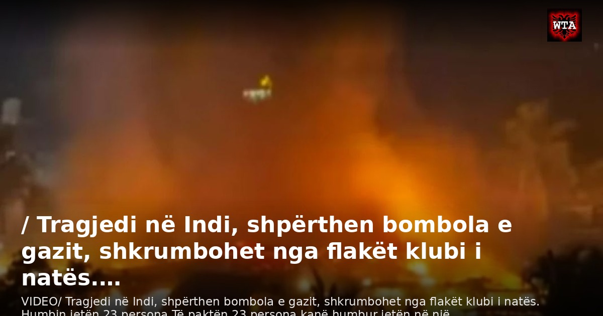 / Tragjedi në Indi, shpërthen bombola e gazit, shkrumbohet nga flakët klubi i natës.…