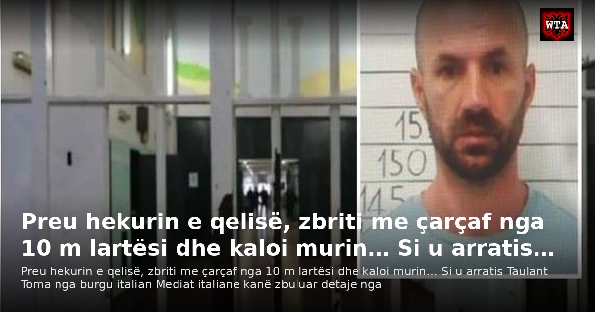 Preu hekurin e qelisë, zbriti me çarçaf nga 10 m lartësi dhe kaloi murin… Si u arratis…