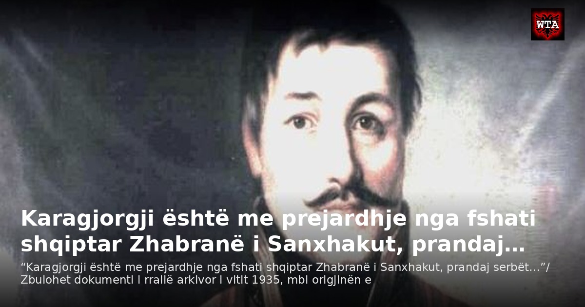 Karagjorgji është me prejardhje nga fshati shqiptar Zhabranë i Sanxhakut, prandaj…