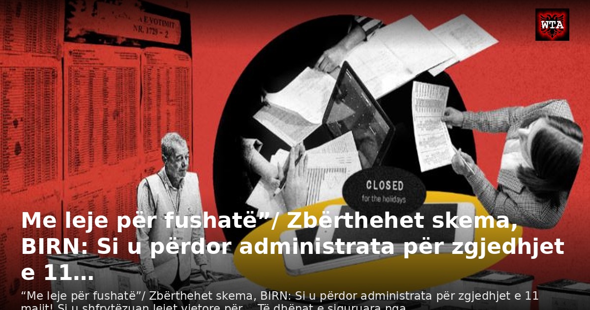Me leje për fushatë”/ Zbërthehet skema, BIRN: Si u përdor administrata për zgjedhjet e 11…