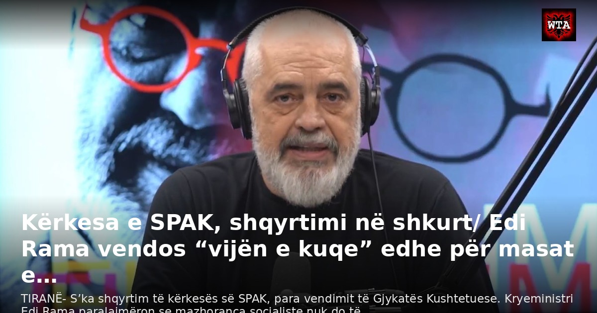 Kërkesa e SPAK, shqyrtimi në shkurt/ Edi Rama vendos “vijën e kuqe” edhe për masat e…