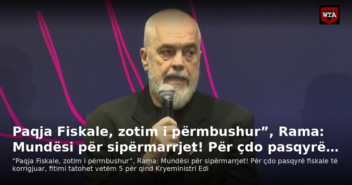 Paqja Fiskale, zotim i përmbushur”, Rama: Mundësi për sipërmarrjet! Për çdo pasqyrë…