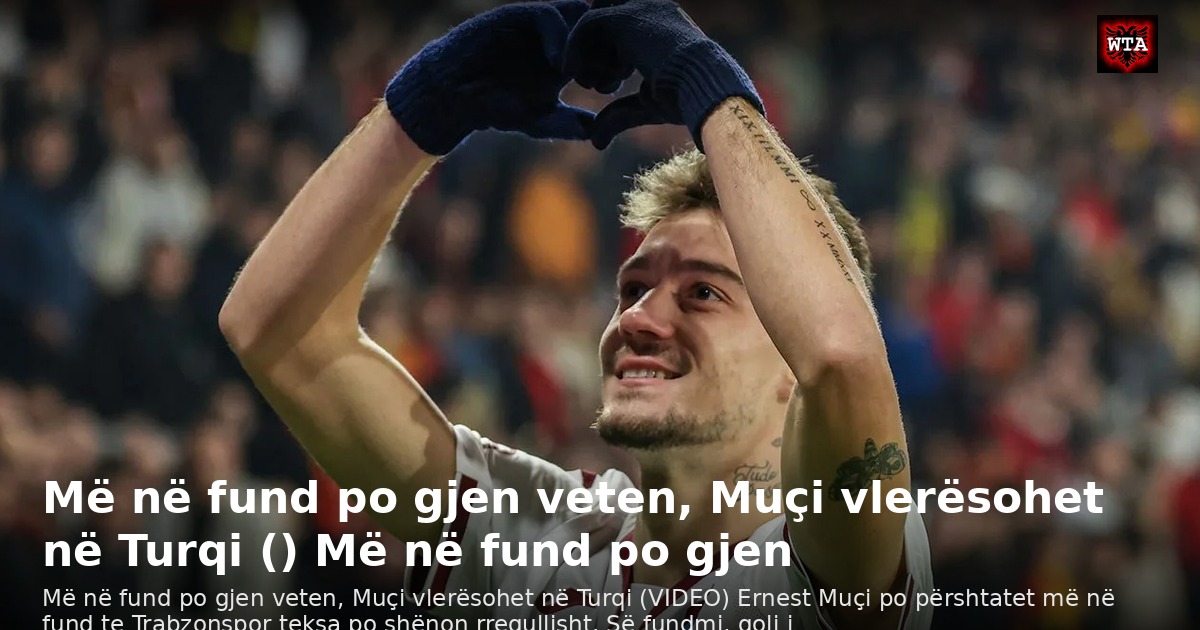 Më në fund po gjen veten, Muçi vlerësohet në Turqi () Më në fund po gjen