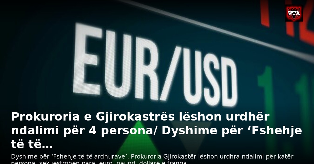 Prokuroria e Gjirokastrës lëshon urdhër ndalimi për 4 persona/ Dyshime për ‘Fshehje të të…