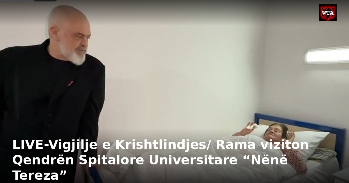 LIVE-Vigjilje e Krishtlindjes/ Rama viziton Qendrën Spitalore Universitare “Nënë Tereza”