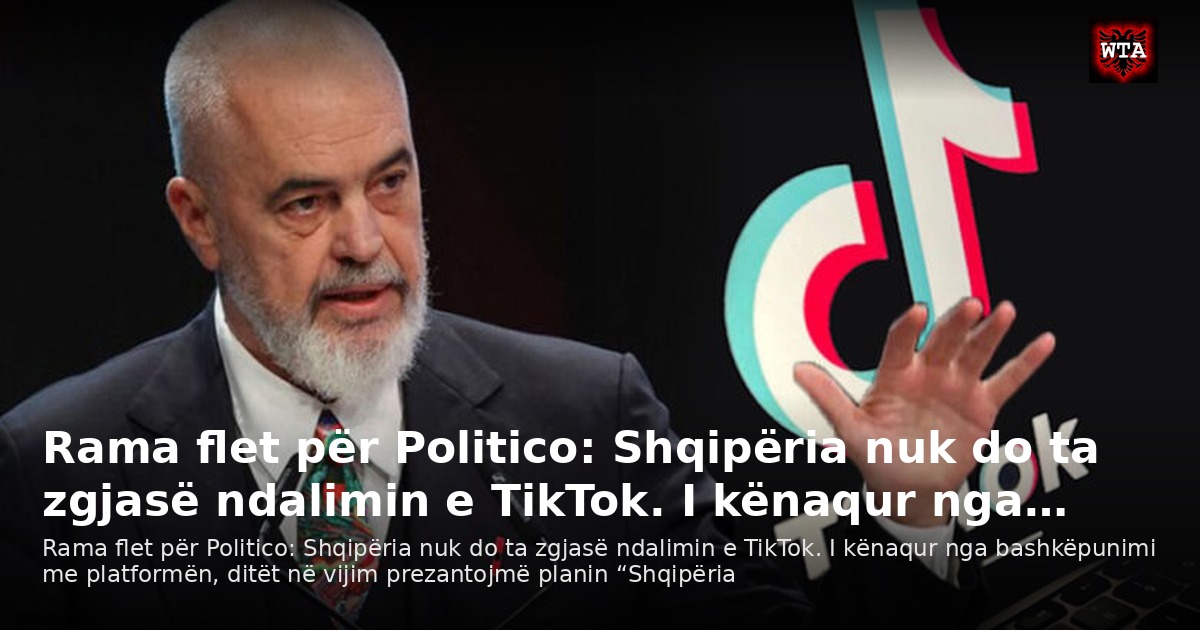 Rama flet për Politico: Shqipëria nuk do ta zgjasë ndalimin e TikTok. I kënaqur nga…