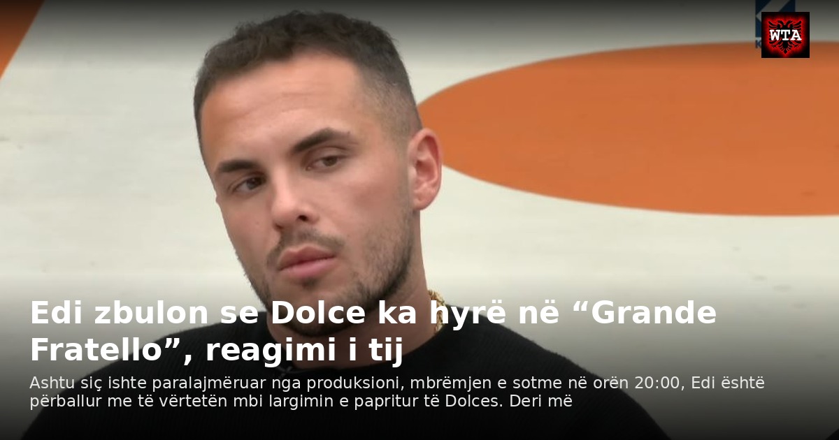 Edi zbulon se Dolce ka hyrë në “Grande Fratello”, reagimi i tij