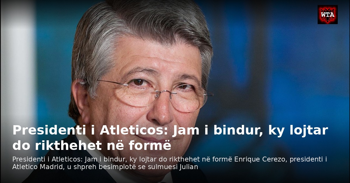 Presidenti i Atleticos: Jam i bindur, ky lojtar do rikthehet në formë