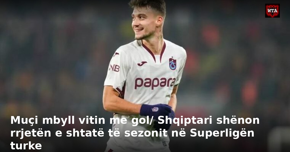 Muçi mbyll vitin me gol/ Shqiptari shënon rrjetën e shtatë të sezonit në Superligën turke