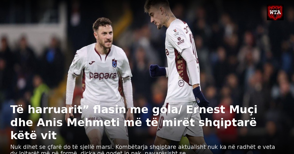 Të harruarit” flasin me gola/ Ernest Muçi dhe Anis Mehmeti më të mirët shqiptarë këtë vit