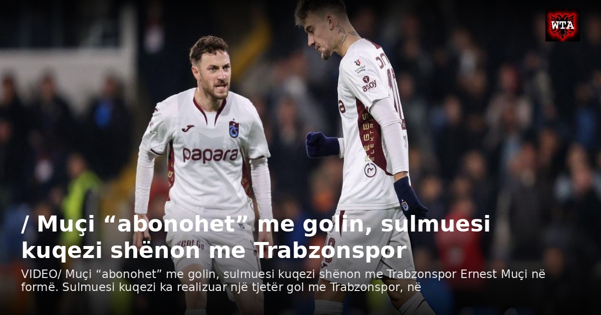 / Muçi “abonohet” me golin, sulmuesi kuqezi shënon me Trabzonspor