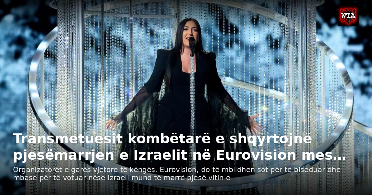 Transmetuesit kombëtarë e shqyrtojnë pjesëmarrjen e Izraelit në Eurovision mes…
