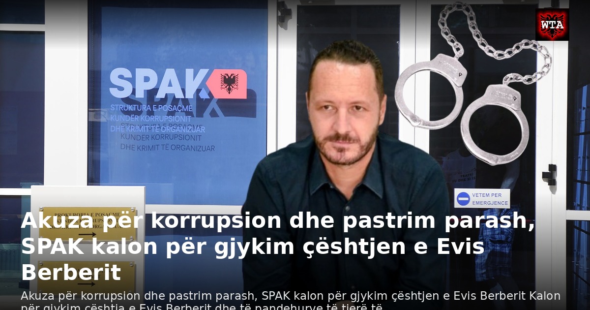 Akuza për korrupsion dhe pastrim parash, SPAK kalon për gjykim çështjen e Evis Berberit