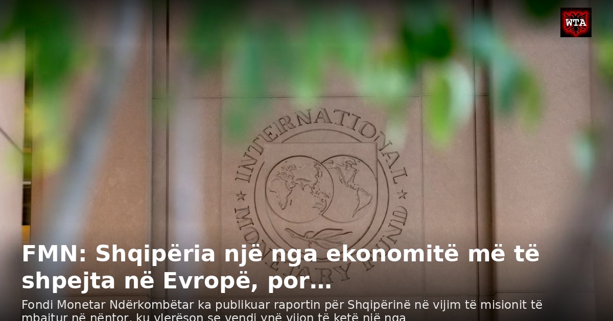 FMN: Shqipëria një nga ekonomitë më të shpejta në Evropë, por…