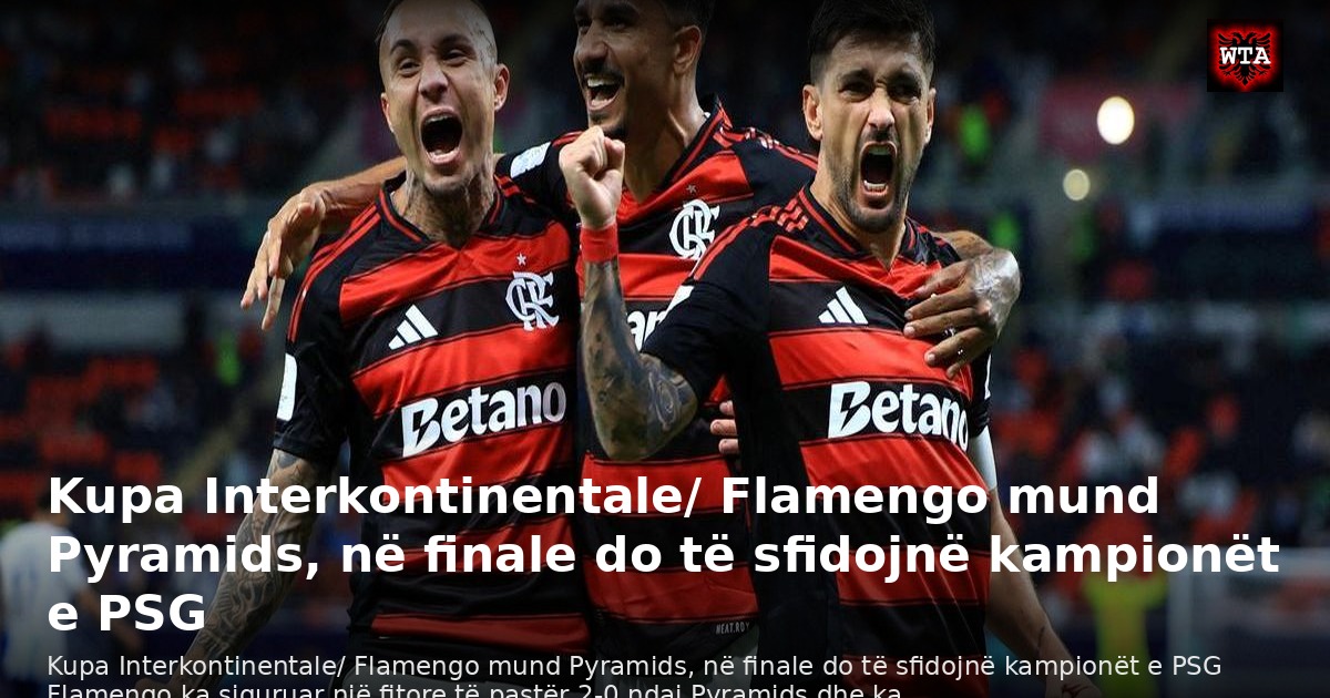 Kupa Interkontinentale/ Flamengo mund Pyramids, në finale do të sfidojnë kampionët e PSG