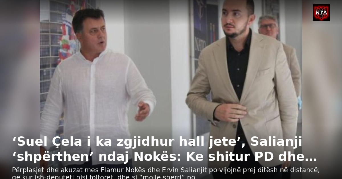 ‘Suel Çela i ka zgjidhur hall jete’, Salianji ‘shpërthen’ ndaj Nokës: Ke shitur PD dhe…