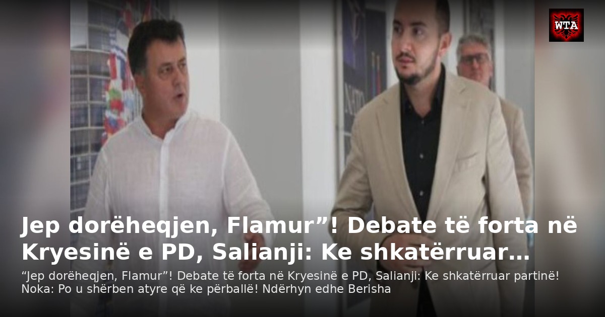 Jep dorëheqjen, Flamur”! Debate të forta në Kryesinë e PD, Salianji: Ke shkatërruar…