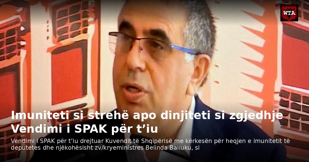 Imuniteti si strehë apo dinjiteti si zgjedhje Vendimi i SPAK për t’iu