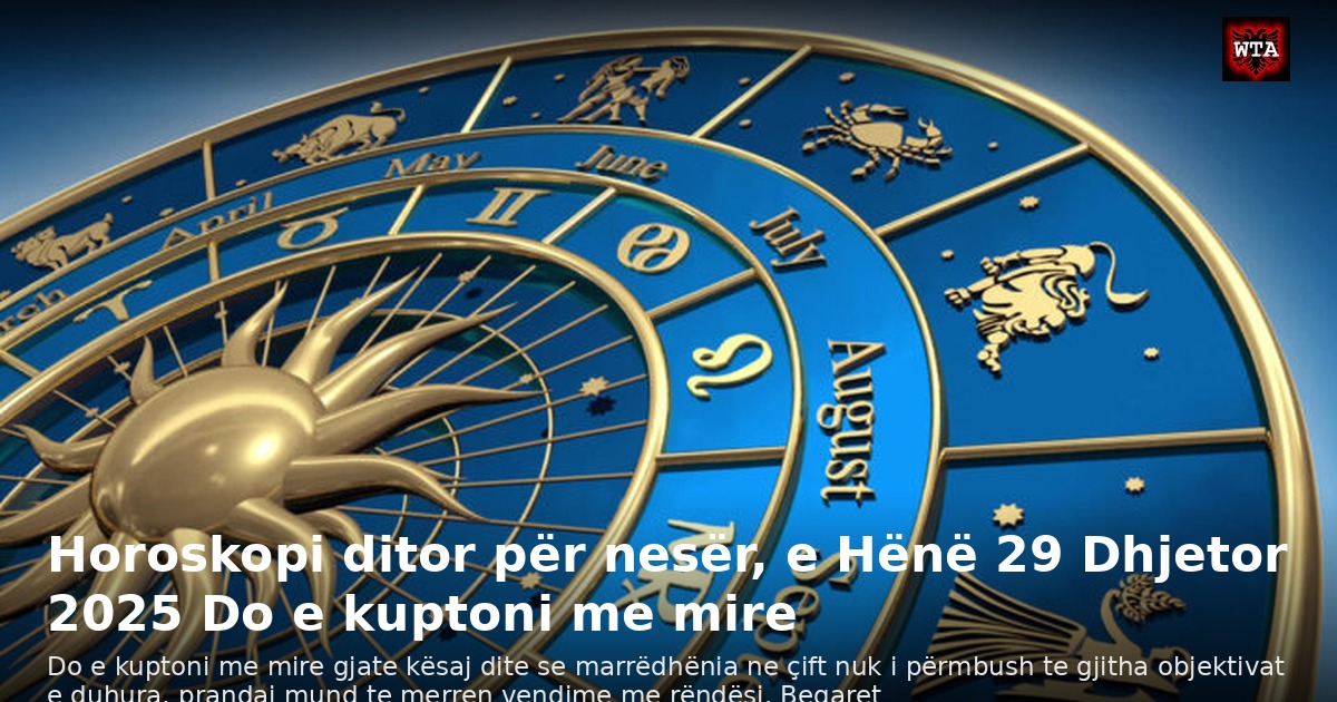 Horoskopi ditor për nesër, e Hënë 29 Dhjetor 2025 Do e kuptoni me mire