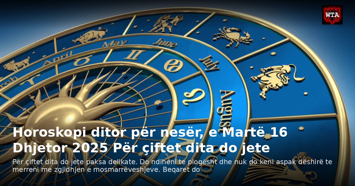 Horoskopi ditor për nesër, e Martë 16 Dhjetor 2025 Për çiftet dita do jete